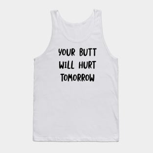 Your Butt Will Hurt Tomorrow Tank Top